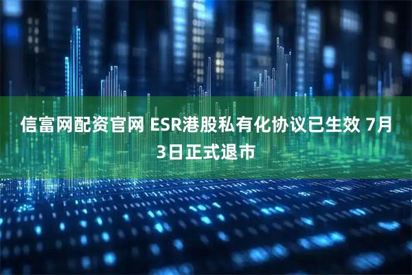 信富网配资官网 ESR港股私有化协议已生效 7月3日正式退市
