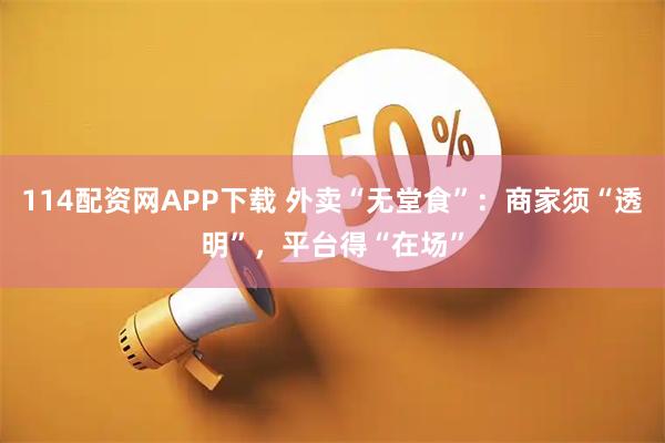 114配资网APP下载 外卖“无堂食”：商家须“透明”，平台得“在场”
